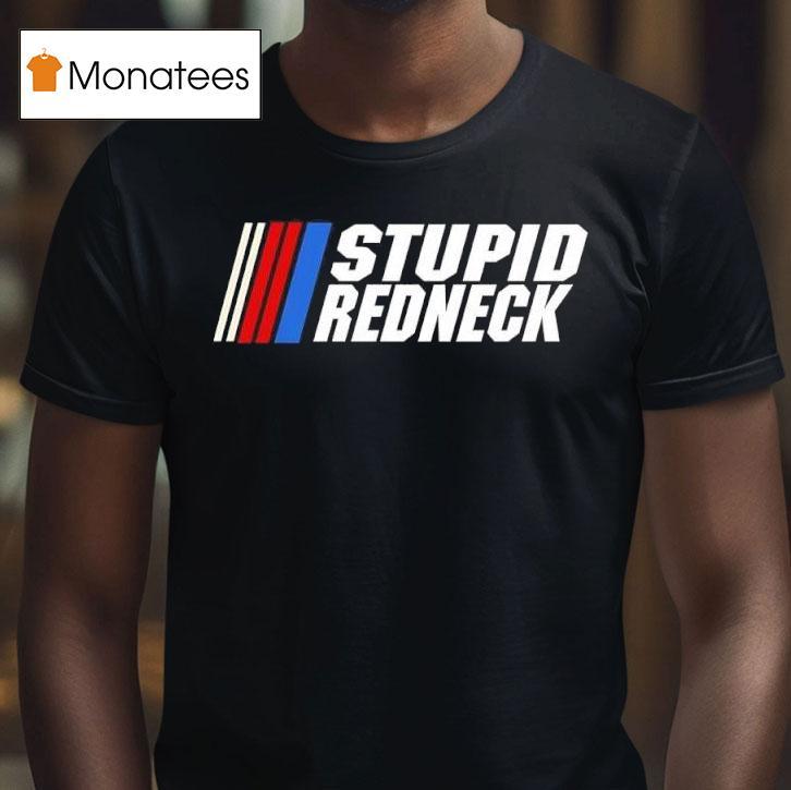 Stupid Redneck Nascar Logo T Shirt Stupid Redneck Nascar Logo T Shirt