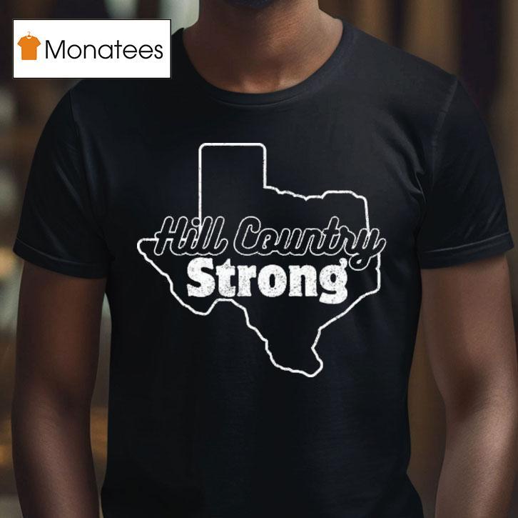 Texas Hill Country Strong T Shirt Texas Hill Country Strong T Shirt