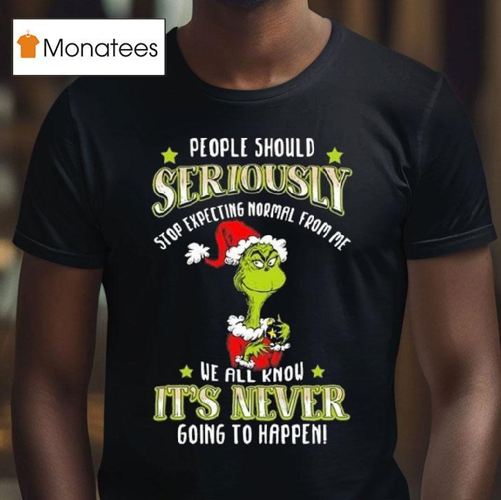 The Grinch People Should Seriously Stop Expecting Normal From Me We All Know It S Never Going To Happen Merry Christmas T Shirt The Grinch People Should Seriously Stop Expecting Normal From Me We All Know It S Never Going To Happen Merry Christmas T Shirt