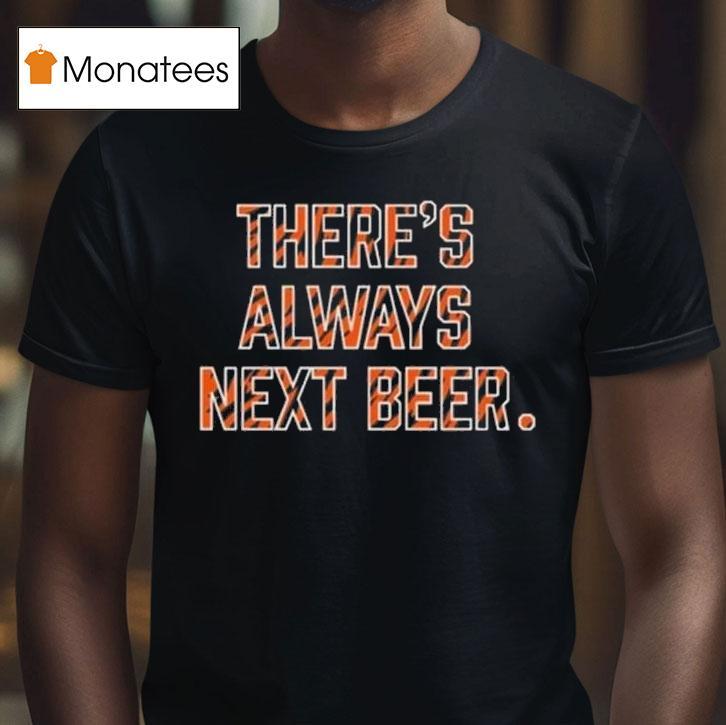 There S Always Next Beer T Shirt There S Always Next Beer T Shirt