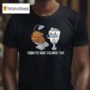 Turkey Have Fillings Too Thanksgiving T Shirt