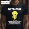 Tweety Bird I Dont Fake My Lifestyle I Have Good Days Bad Days Broke Days T Shirt