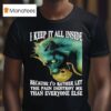 Wolf I Keep It All Inside Because I D Rather Let The Pain Destroy Me Than Everyone Else T Shirt