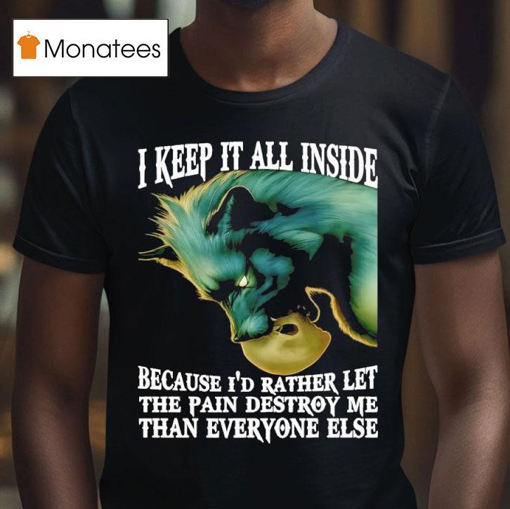 Wolf I Keep It All Inside Because I D Rather Let The Pain Destroy Me Than Everyone Else T Shirt Wolf I Keep It All Inside Because I D Rather Let The Pain Destroy Me Than Everyone Else T Shirt