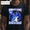 Wolfs Human By Chance Alpha By Choice T Shirt