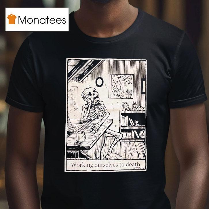 Working Ourselves To Death From Home Skeleton Vdgn T Shirt Working Ourselves To Death From Home Skeleton Vdgn T Shirt