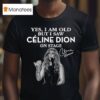Yes I Am Old But I Saw Celine Dion On Stage Signature T Shirt