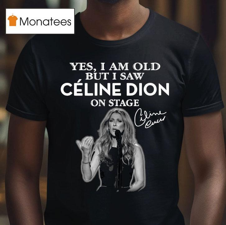 Yes I Am Old But I Saw Celine Dion On Stage Signature T Shirt Yes I Am Old But I Saw Celine Dion On Stage Signature T Shirt
