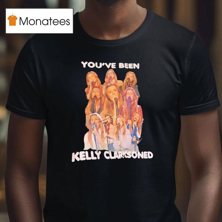 You Ve Been Kelly Clarkson T Shirt You Ve Been Kelly Clarkson T Shirt
