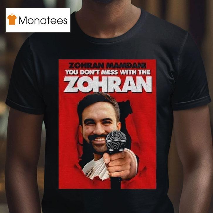 Zohran Mamdani You Don T Mess With The Zohran T Shirt Zohran Mamdani You Don T Mess With The Zohran T Shirt