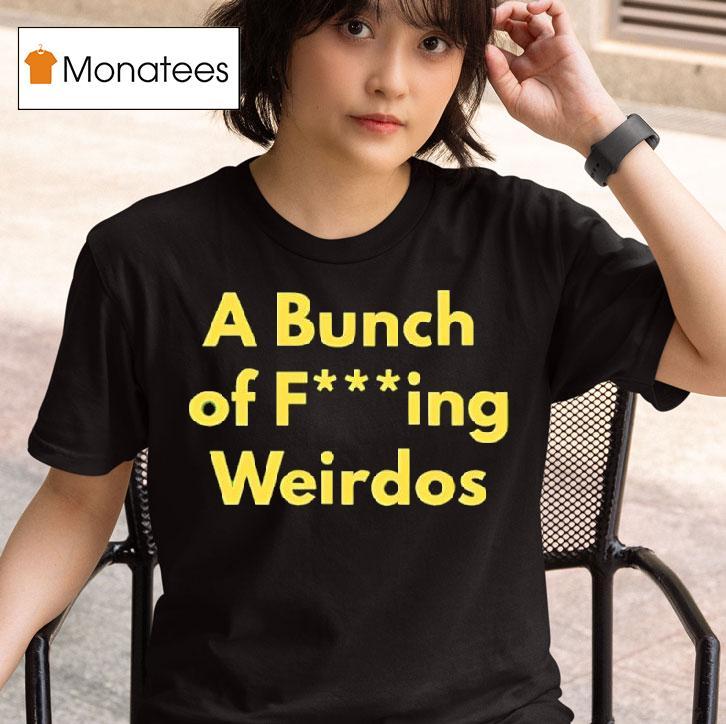 A Bunch Of Fucking Weirdos T Shirt