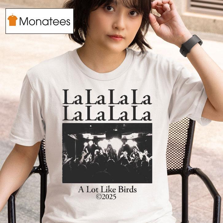 A Lot Like Birds Lalalala T Shirt
