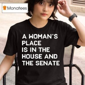 A Woman S Place Is In The House And The Senate T Shirt