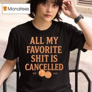 All My Favorite Shit Is Cancelled Rip T Shirt