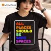 All Places Should Be Safe Spaces T Shirt