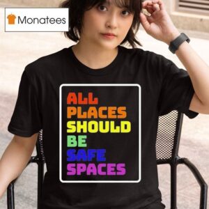 All Places Should Be Safe Spaces T Shirt
