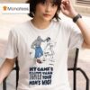 And My Game S Tighter Than Your Mom S Wig T Shirt
