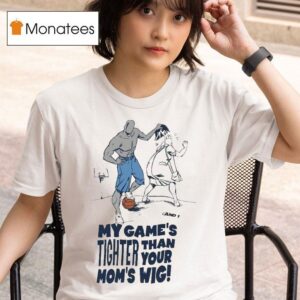 And My Game S Tighter Than Your Mom S Wig T Shirt