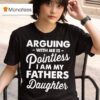Arguing With Me Is Pointless Fathers Daughter T Shirt