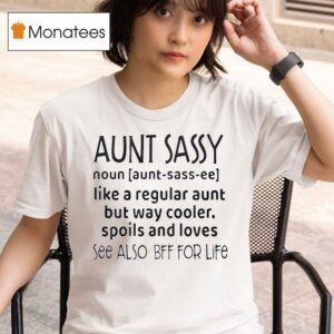 Aunt Sassy Noun Like A Regular Aunt But Way Cooler Spoils And Loves See Also Bff For Life T Shirt