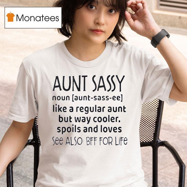 Aunt Sassy Noun Like A Regular Aunt But Way Cooler Spoils And Loves See Also Bff For Life T Shirt