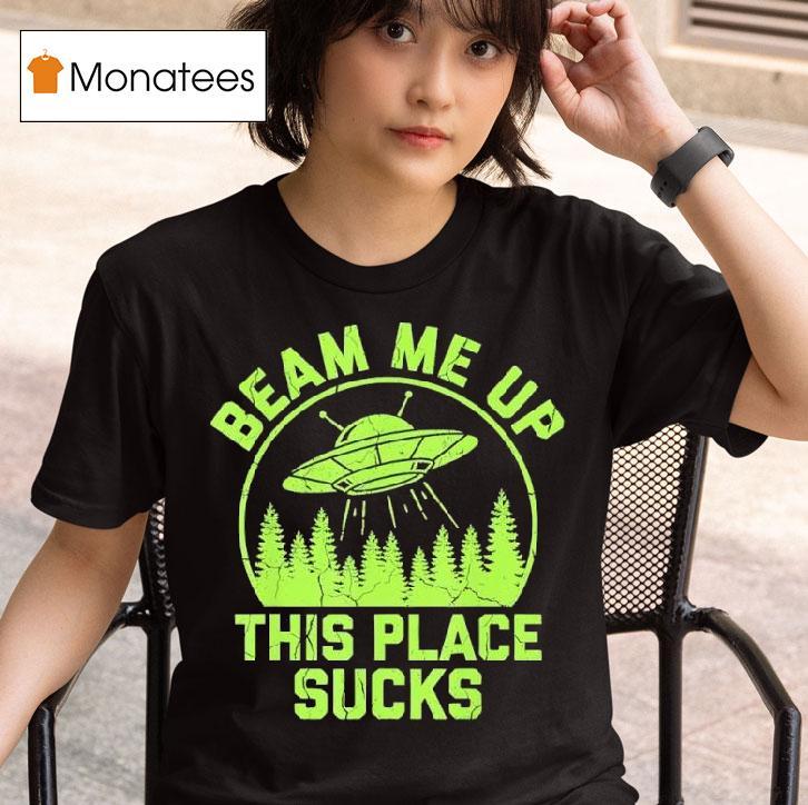 Beam Me Up This Place Sucks Funny Alien Ufo T Shirt