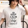 Benn Jordan Wearing Keep Calm And Let Luigi Handle I T Shirt