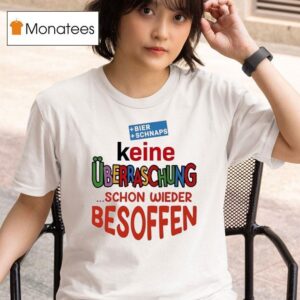 Bier Schnaps Keine Uberraschung Schon Wieder Besoffen T Shirt