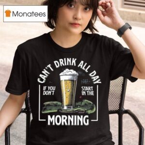 Can T Drink All Day Morning If You Don T Start In The Golf T Shirt