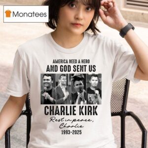 Charlie Kirk America Need A Hero And God Sent Us Rest In Peace T Shirt