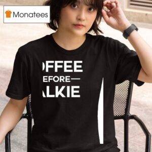Coffee Before Talkie T Shirt