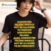 Convicted Felons Should Not Be Allowed To Pardon Convicted Felons T Shirt