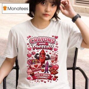 Crayons Have Protein Love To Snack Strong Valentine S Day T Shirt