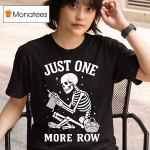 Crochet Skeleton Just One More Row Crocheting Knitting Lover T Shirt