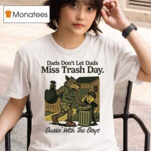 Dads Don T Let Dads Miss Trash Day Be A Fucking Wolf Bussin With The Boys T Shirt