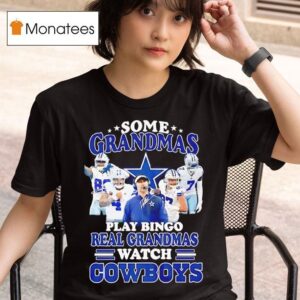 Dallas Cowboys Some Grandmas Play Bingo Real Grandmas Watch Cowboys T Shirt