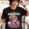 Damn Right I Am A Ohio State Buckeyes Fan Win Or Lose Brutus Masco T Shirt