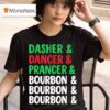 Dasher Dancer Prancer And Bourbon Christmas Holiday T Shirt