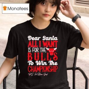 Dear Santa All I Want Is For The Chicago Bulls To Win The Championship T Shirt