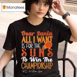 Dear Santa All I Want Is For The Phoenix Suns Nba To Win The Championship T Shirt