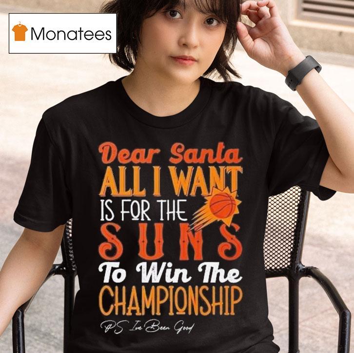 Dear Santa All I Want Is For The Phoenix Suns Nba To Win The Championship T Shirt