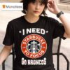 Denver Broncos I Needs Starbucks To Focus Nfl Touchdown T Shirt