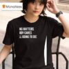 Devin Cooley Nothing Matters Nobody Cares We Re All Going To Die T Shirt