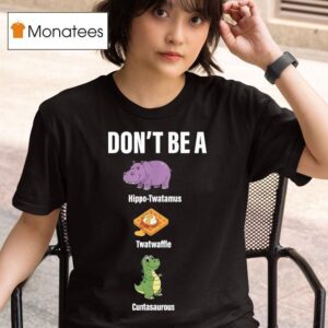 Don T Be A Hippo Twatamus Twatwaffle Hippos And Dinosaurs T Shirt