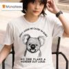 Don T Judge Me Cause I M Quiet No One Plans A Murder Out Loud Koala T Shirt