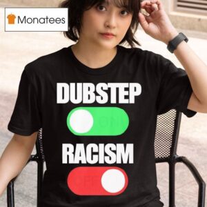 Dubstep On Racism Off T Shirt