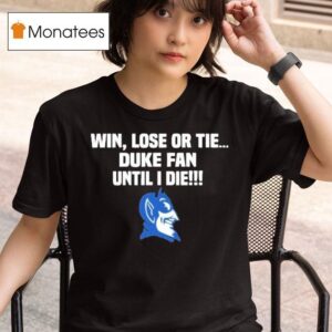 Duke Blue Devils Win Lose Or Tie Duke Fan Until I Die T Shirt
