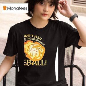 Dungeons And Dragons I Didn T Ask How Big The Room Was I Said I Cast Fireball T Shirt