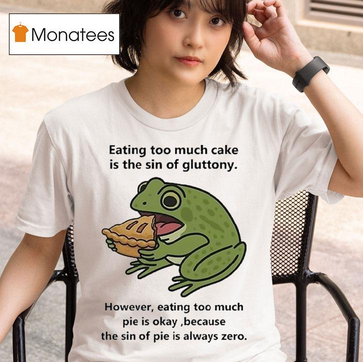 Eating Too Much Cake Is The Sin Of Gluttony However Eating Too Much Pie Is Okay Because The Of Pie Is Always Zero T Shirt