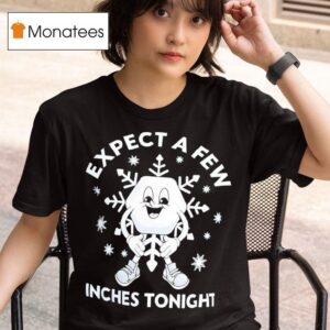 Expect A Few Inches Tonight Snowman T Shirt